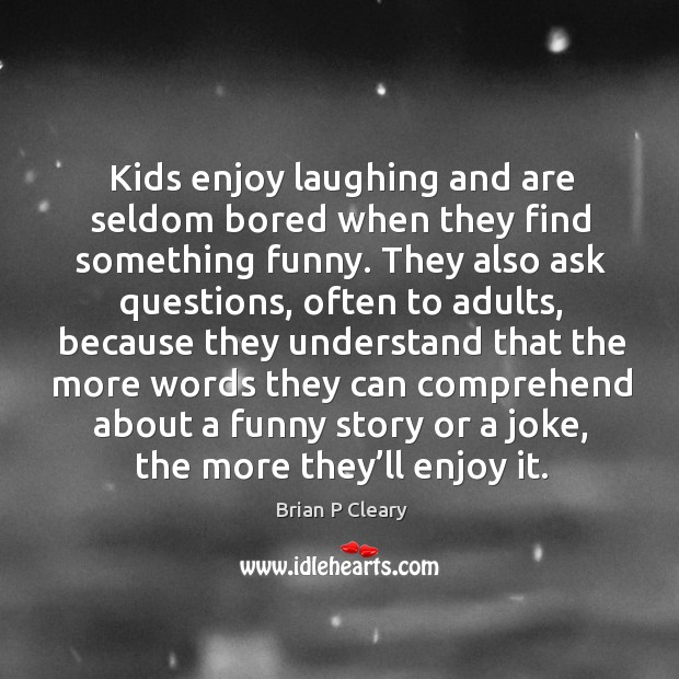 Kids enjoy laughing and are seldom bored when they find something funny. Image