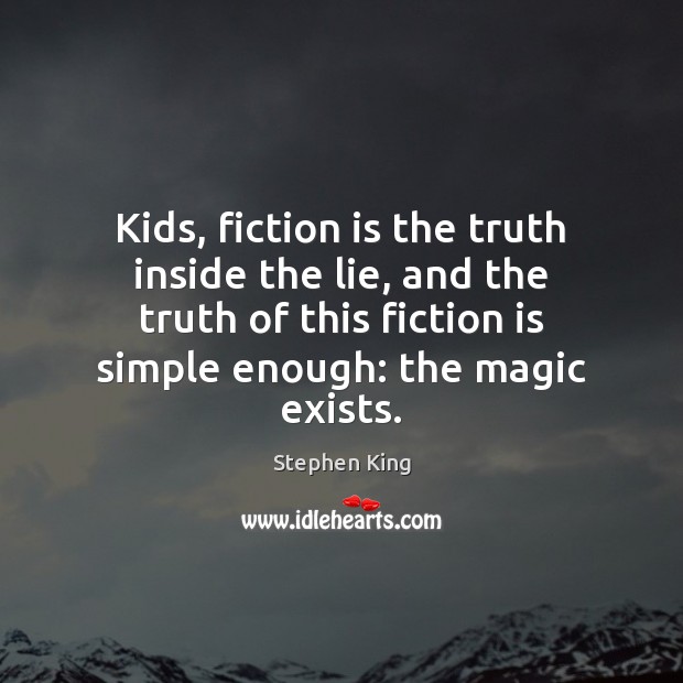 Kids, fiction is the truth inside the lie, and the truth of Stephen King Picture Quote