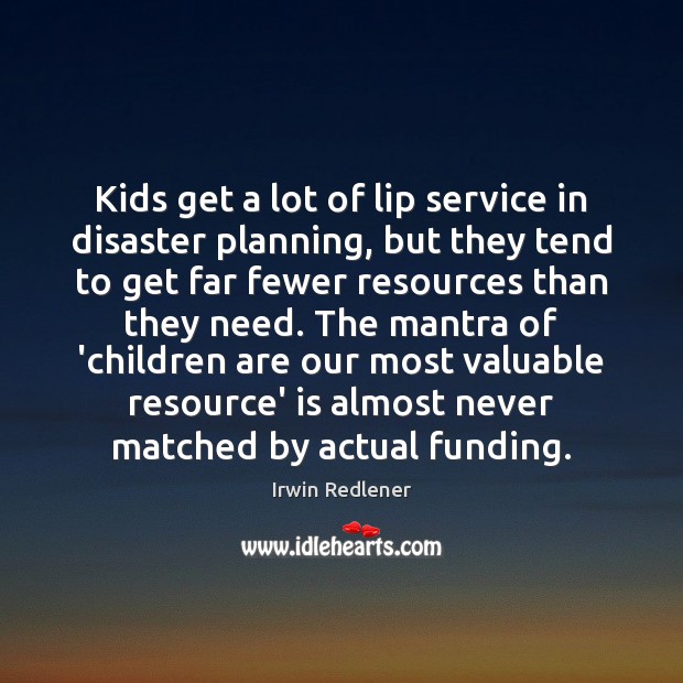 Kids get a lot of lip service in disaster planning, but they Irwin Redlener Picture Quote