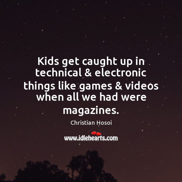 Kids get caught up in technical & electronic things like games & videos when Image