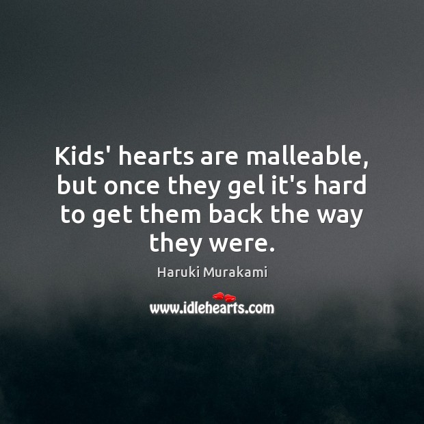 Kids’ hearts are malleable, but once they gel it’s hard to get Haruki Murakami Picture Quote