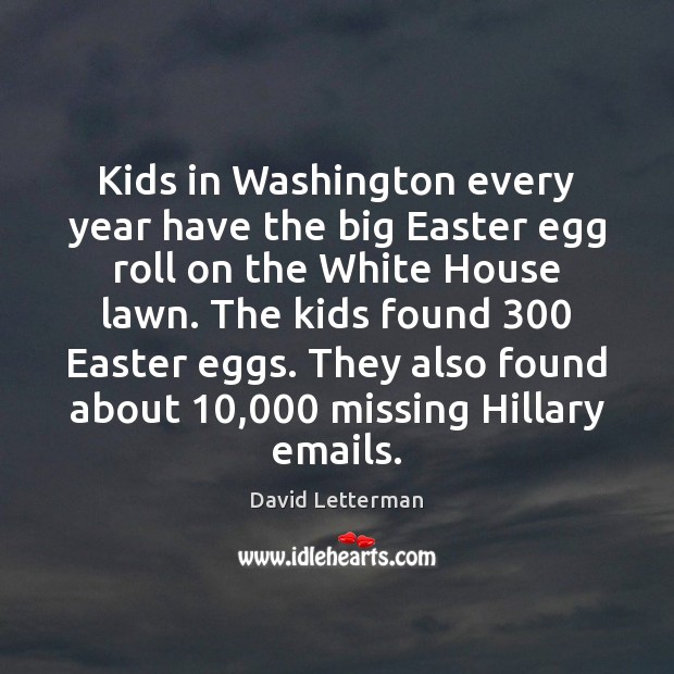 Kids in Washington every year have the big Easter egg roll on David Letterman Picture Quote