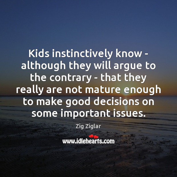 Kids instinctively know – although they will argue to the contrary – Zig Ziglar Picture Quote