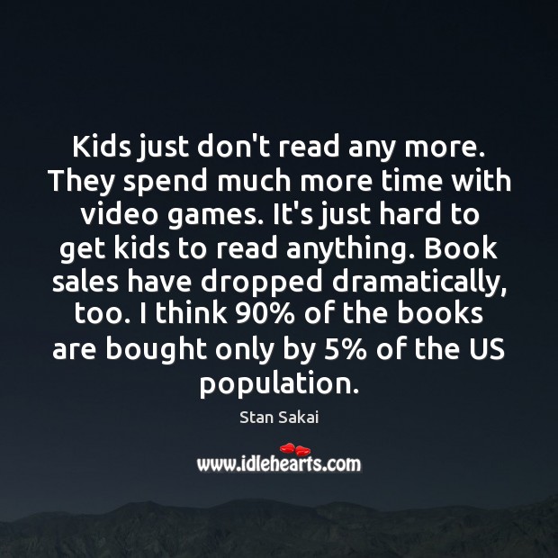Kids just don’t read any more. They spend much more time with Books Quotes Image
