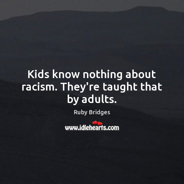 Kids know nothing about racism. They’re taught that by adults. Image