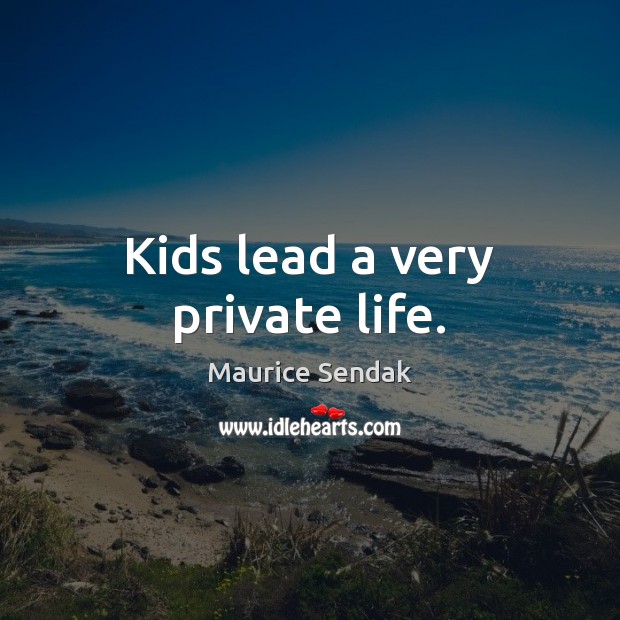 Kids lead a very private life. Image