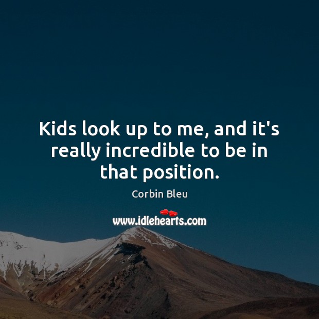 Kids look up to me, and it’s really incredible to be in that position. Image