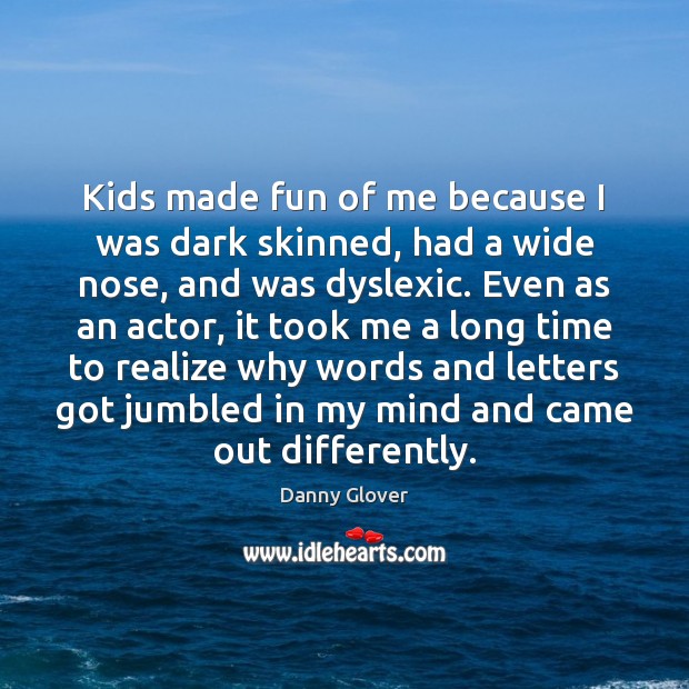 Kids made fun of me because I was dark skinned, had a Danny Glover Picture Quote