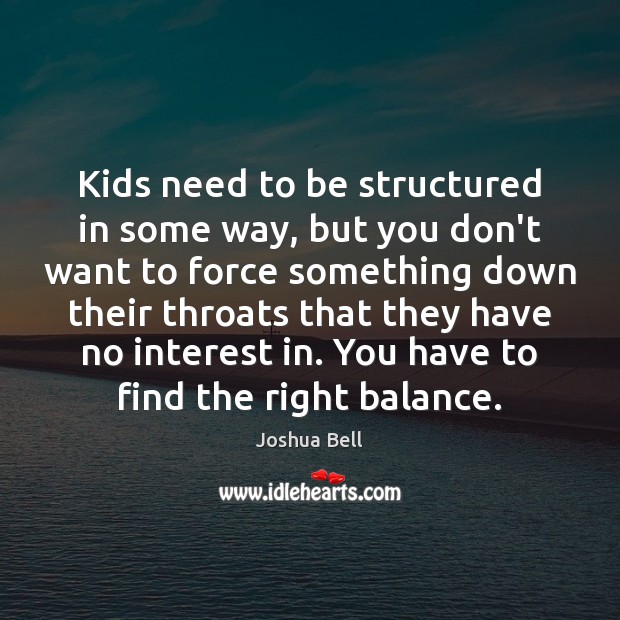 Kids need to be structured in some way, but you don’t want Image