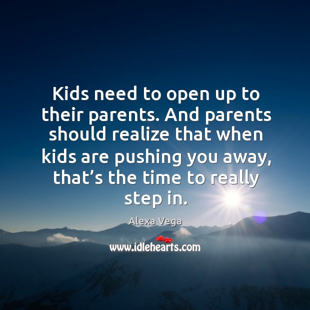 Kids need to open up to their parents. And parents should realize that when Alexa Vega Picture Quote