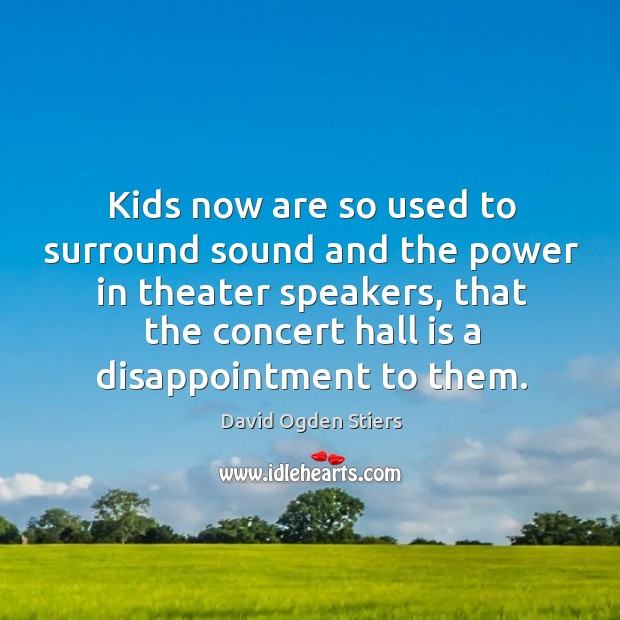 Kids now are so used to surround sound and the power in theater speakers David Ogden Stiers Picture Quote