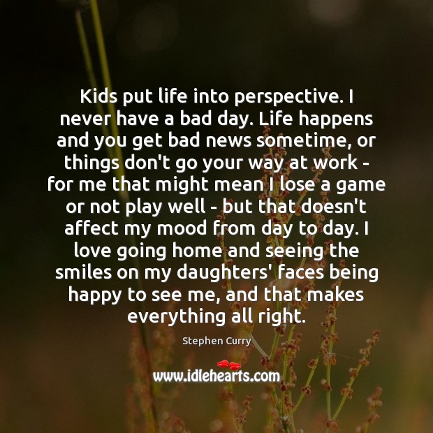 Kids put life into perspective. I never have a bad day. Life Stephen Curry Picture Quote