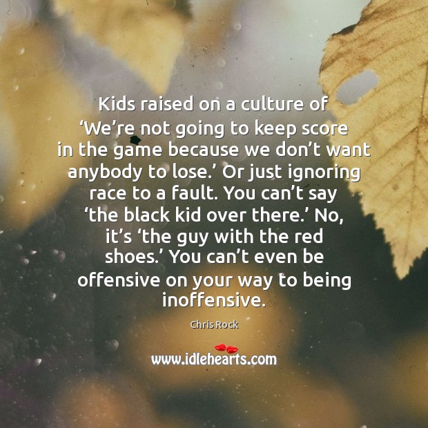 Kids raised on a culture of ‘We’re not going to keep Offensive Quotes Image