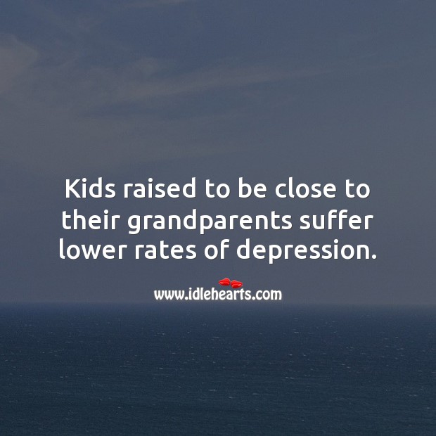 Kids raised to be close to their grandparents suffer lower rates of depression. Children Quotes Image