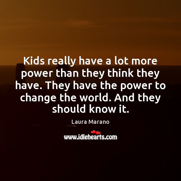 Kids really have a lot more power than they think they have. Laura Marano Picture Quote