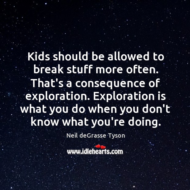 Kids should be allowed to break stuff more often. That’s a consequence Neil deGrasse Tyson Picture Quote