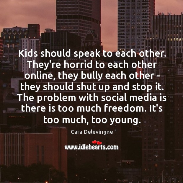 Kids should speak to each other. They’re horrid to each other online, Cara Delevingne Picture Quote