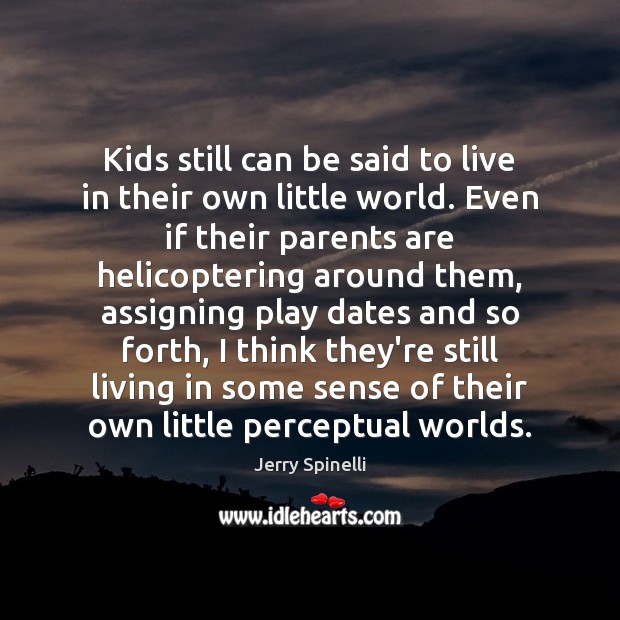 Kids still can be said to live in their own little world. Jerry Spinelli Picture Quote