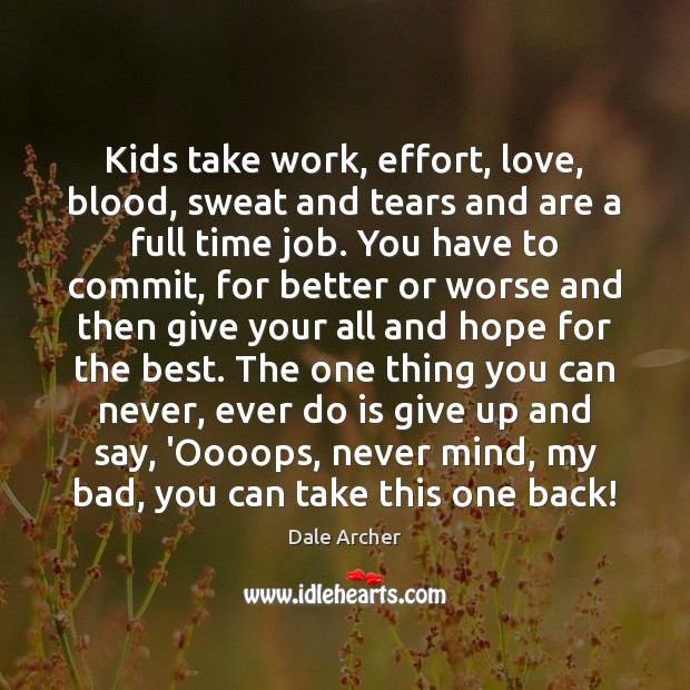 Kids take work, effort, love, blood, sweat and tears and are a Image