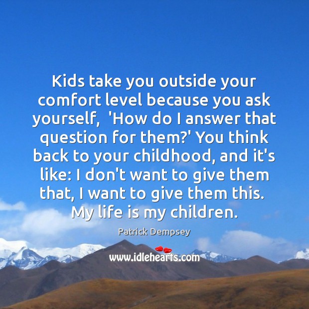 Kids take you outside your comfort level because you ask yourself,  ‘How Patrick Dempsey Picture Quote