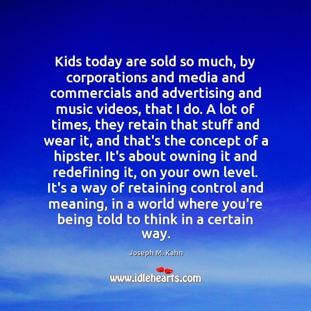 Kids today are sold so much, by corporations and media and commercials Joseph M. Kahn Picture Quote