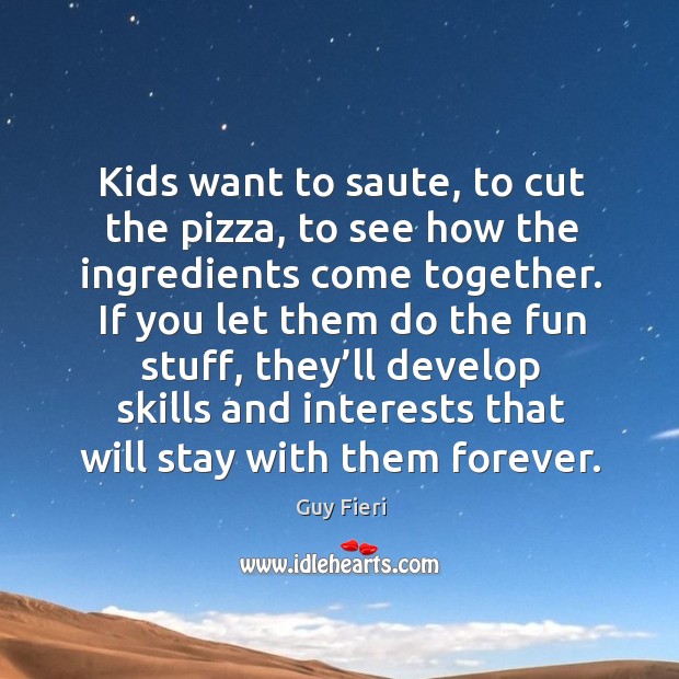 Kids want to saute, to cut the pizza, to see how the ingredients come together. Image