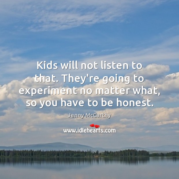 Kids will not listen to that. They’re going to experiment no matter Jenny McCarthy Picture Quote
