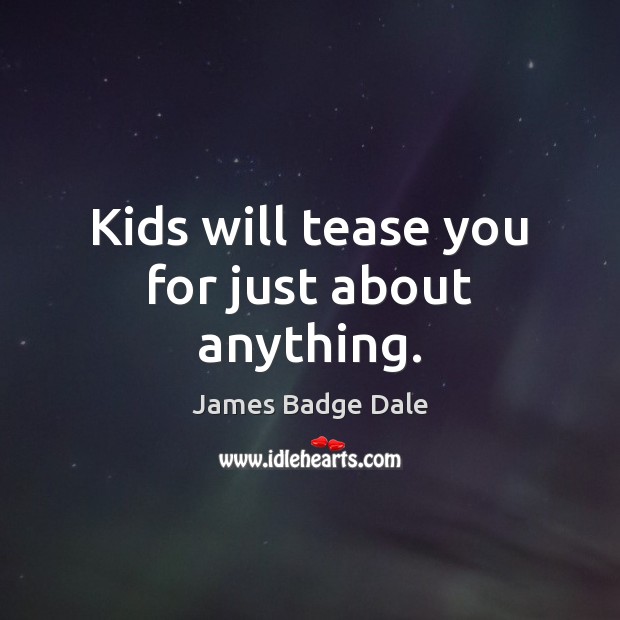 Kids will tease you for just about anything. James Badge Dale Picture Quote