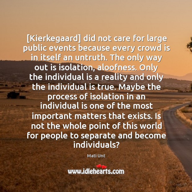 [Kierkegaard] did not care for large public events because every crowd is Mati Unt Picture Quote