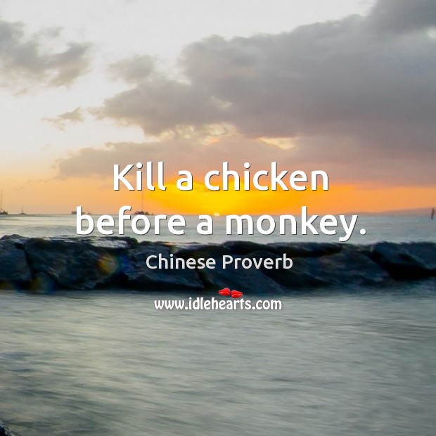 Kill a chicken before a monkey. Chinese Proverbs Image