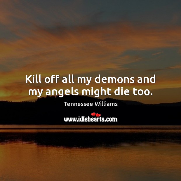 Kill off all my demons and my angels might die too. Image