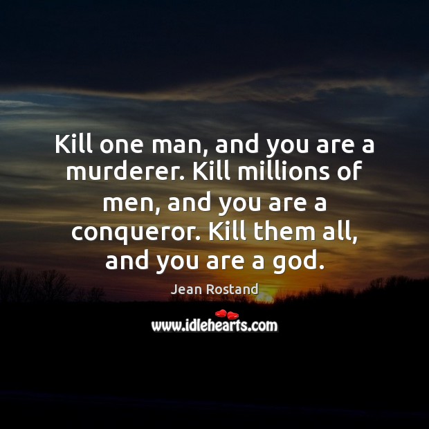 Kill one man, and you are a murderer. Kill millions of men, Image