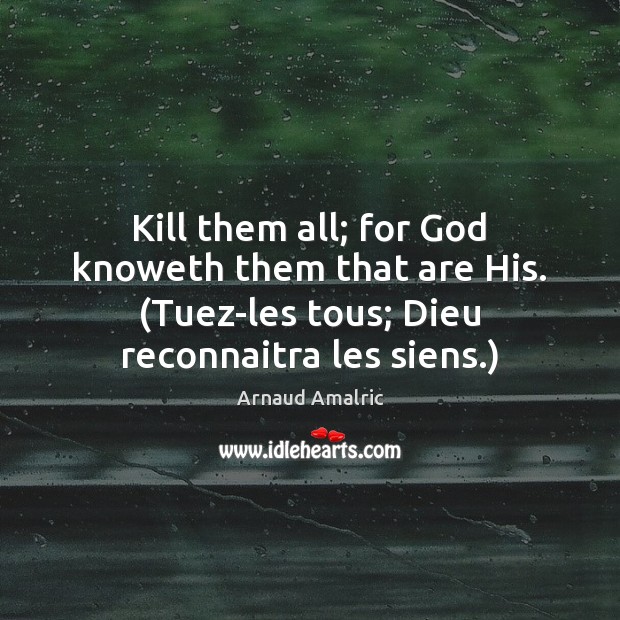 Kill them all; for God knoweth them that are His. (Tuez-les tous; Image