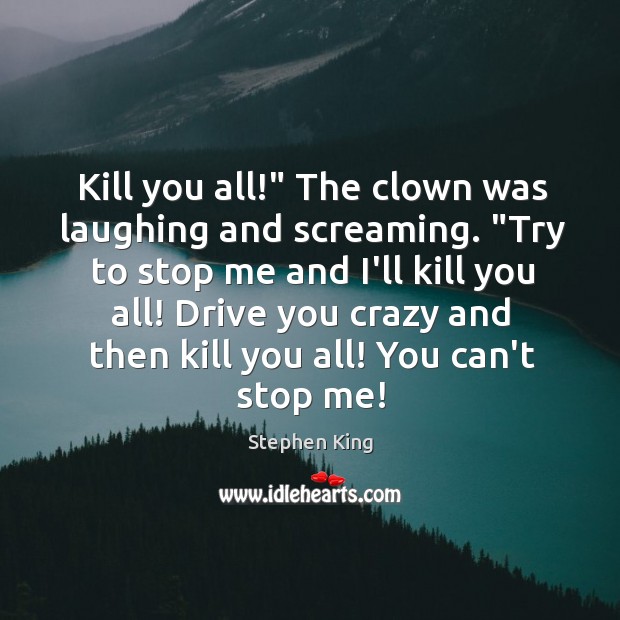 Kill you all!” The clown was laughing and screaming. “Try to stop Stephen King Picture Quote