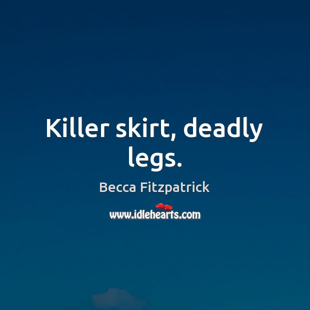 Killer skirt, deadly legs. Becca Fitzpatrick Picture Quote