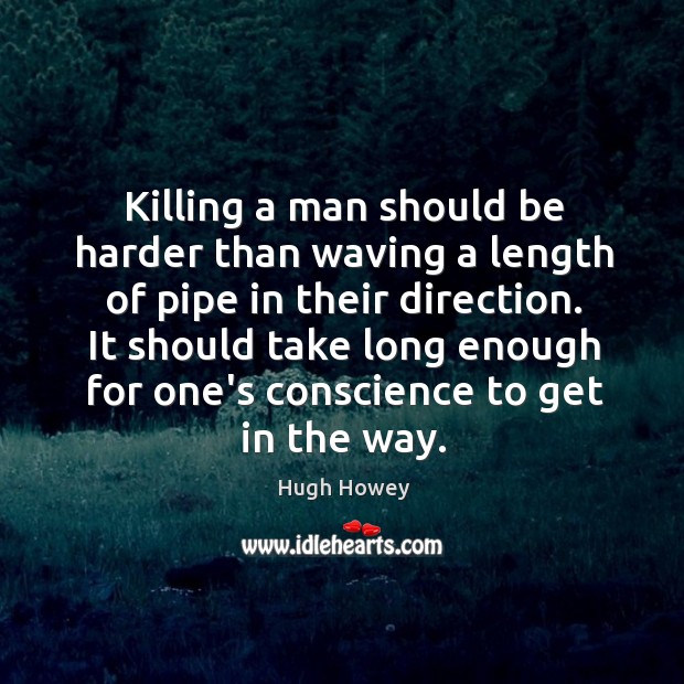 Killing a man should be harder than waving a length of pipe Hugh Howey Picture Quote
