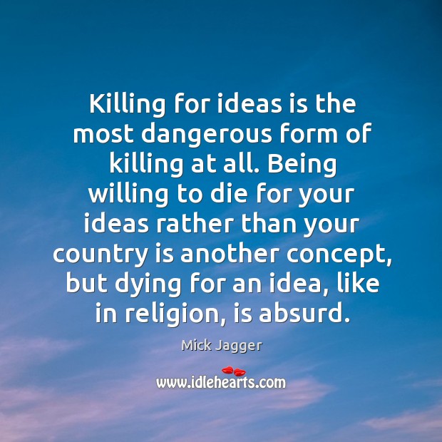 Killing for ideas is the most dangerous form of killing at all. Image