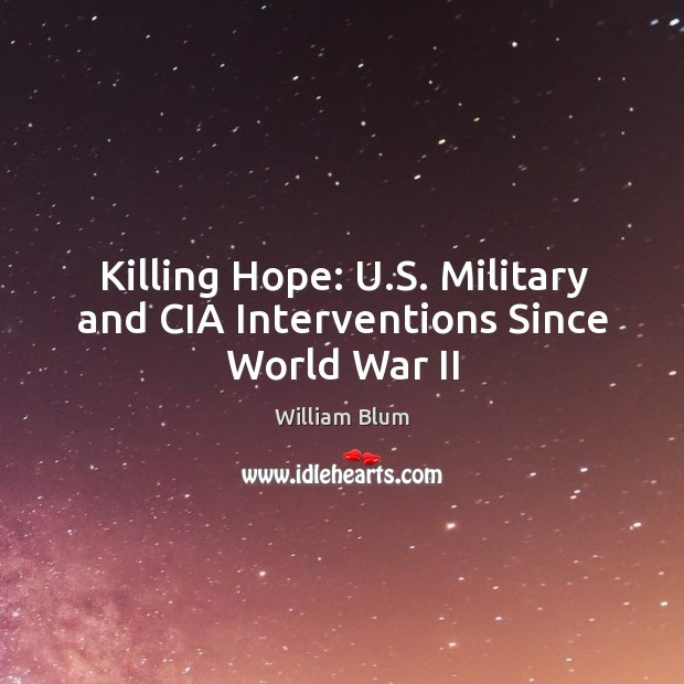 Killing Hope: U.S. Military and CIA Interventions Since World War II William Blum Picture Quote