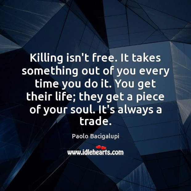 Killing isn’t free. It takes something out of you every time you Paolo Bacigalupi Picture Quote