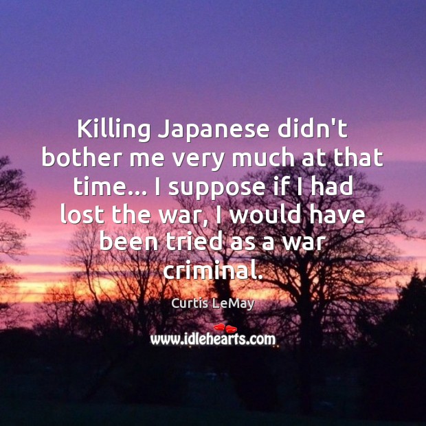 Killing Japanese didn’t bother me very much at that time… I suppose Image