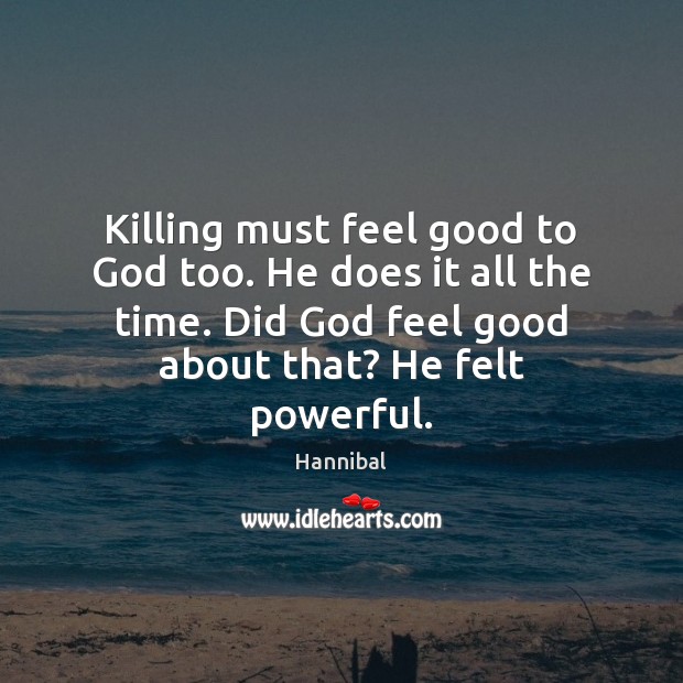 Killing must feel good to God too. He does it all the Hannibal Picture Quote