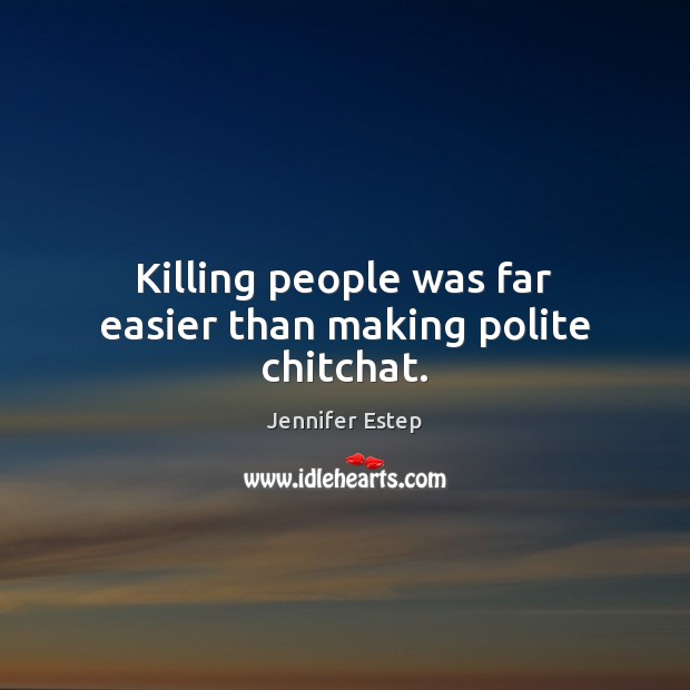 Killing people was far easier than making polite chitchat. Jennifer Estep Picture Quote