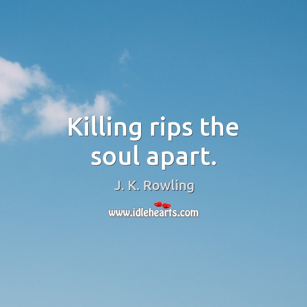 Killing rips the soul apart. J. K. Rowling Picture Quote