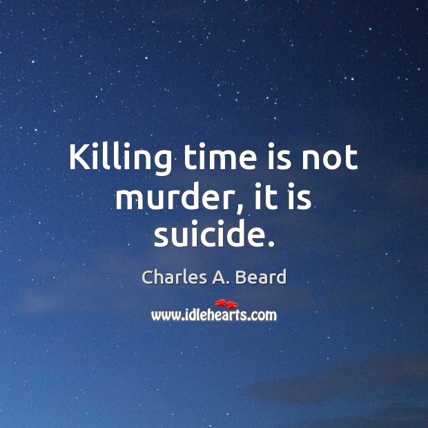 Killing time is not murder, it is suicide. Image