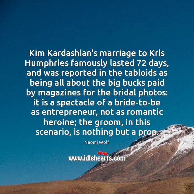 Kim Kardashian’s marriage to Kris Humphries famously lasted 72 days, and was reported Naomi Wolf Picture Quote