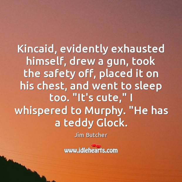 Kincaid, evidently exhausted himself, drew a gun, took the safety off, placed Image