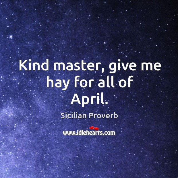 Kind master, give me hay for all of april. Sicilian Proverbs Image