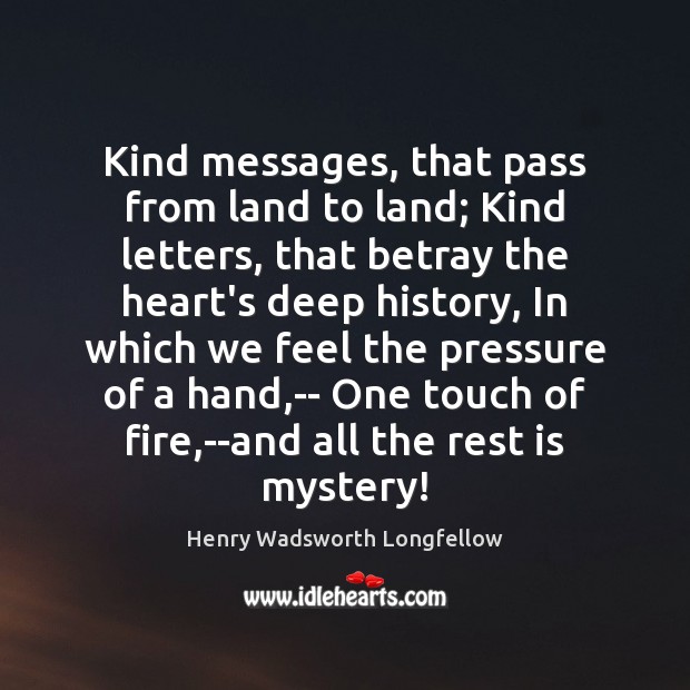 Kind messages, that pass from land to land; Kind letters, that betray Henry Wadsworth Longfellow Picture Quote