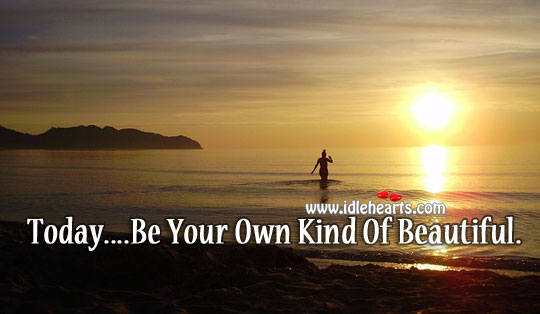Be your own kind of beautiful. Image