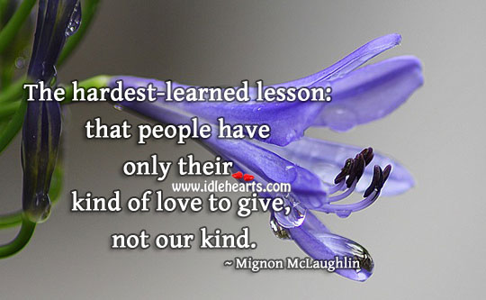 People have only their kind of love to give. Mignon McLaughlin Picture Quote